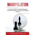 Manipulation: A Guide to Mind Control Techniques, Stealth Persuasion, and Dark Psychology Secrets - Paperback