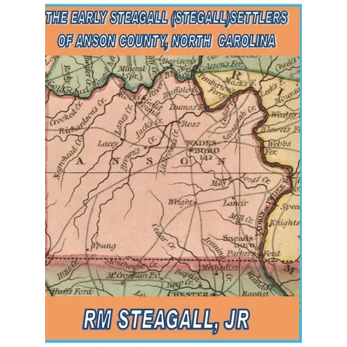 The Early Steagall (Stegall) Settlers of Anson County, North Carolina Hardback Edition