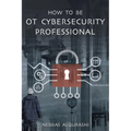 How to Be OT Cybersecurity Professional - Paperback