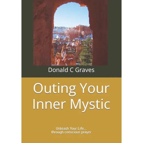 Outing Your Inner Mystic: Unleash Your Life... through conscious prayer - Paperback