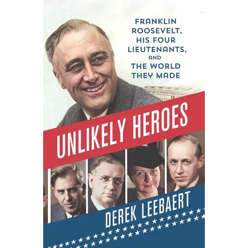 Unlikely Heroes: Franklin Roosevelt, His Four Lieutenants, and the World They Made