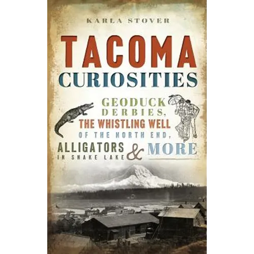 Tacoma Curiosities: Geoduck Derbies, the Whistling Well of the North End, Alligators in Snake Lake & More