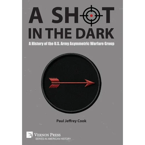 A Shot in the Dark: A History of the U.S. Army Asymmetric Warfare Group - Hardcover