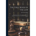 The First Book of the Law: Explaining the Nature, Sources, Books, and Practical Applications of Legal Science, and Methods of Study and Practice