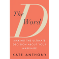 The D Word: Making the Ultimate Decision about Your Marriage - Paperback