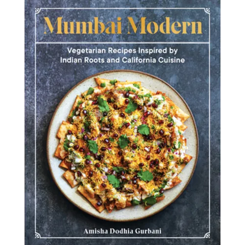 Mumbai Modern: Vegetarian Recipes Inspired by Indian Roots and California Cuisine - Hardcover