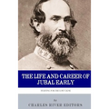 Fighting for the Lost Cause: The Life and Career of General Jubal Early
