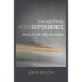 Inhabiting Interdependence: Being in the Next Economy - Paperback