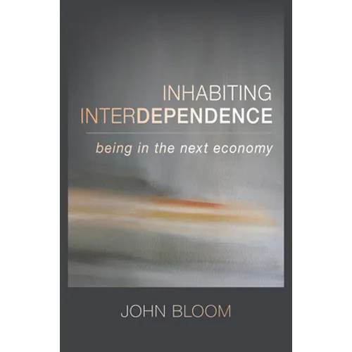 Inhabiting Interdependence: Being in the Next Economy - Paperback