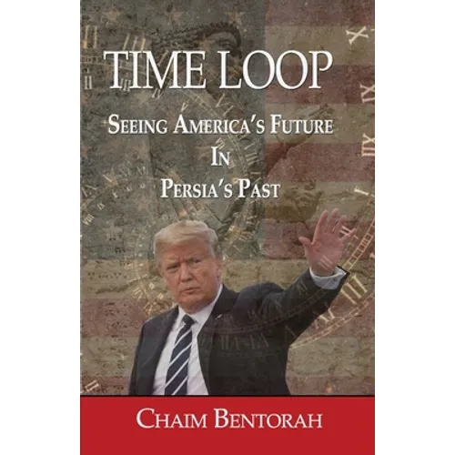 Time Loop: Predicting America's Near Future Through Persia's Ancient Past - Paperback