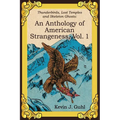 An Anthology of American Strangeness, Vol. 1: Thunderbirds, Lost Temples and Skeleton Ghosts