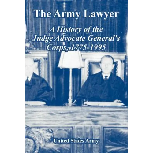 The Army Lawyer: A History of the Judge Advocate General's Corps, 1775-1995