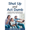 Shut up and Act dumb: A parents' guide to staying close and connected to your teens and tweens. - Paperback