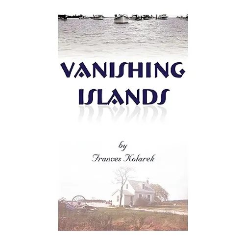 Vanishing Islands: A Story of History's "Invisible People" on Islands in the Chesapeake Bay-How They Lived and Worked and Played