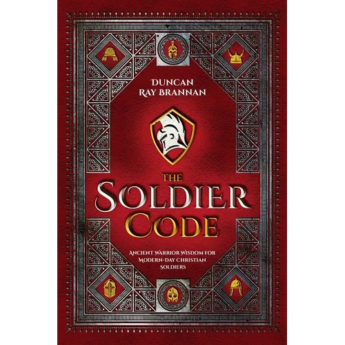 The Soldier Code: Ancient Warrior Wisdom for Modern-Day Christian Soldiers - Paperback