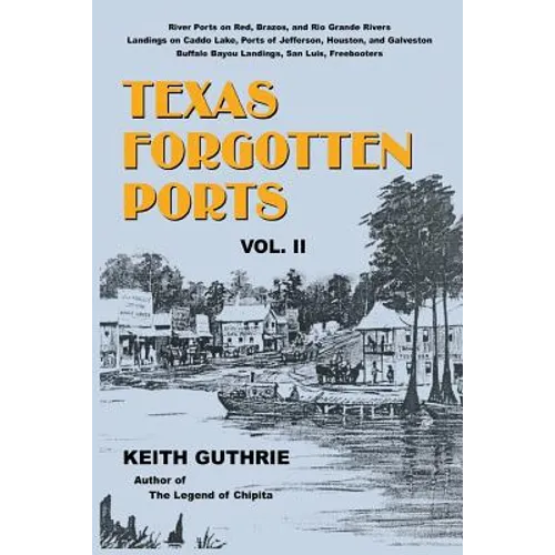 Texas Forgotten Ports - Volume II