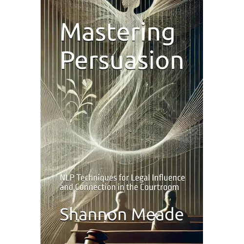 Mastering Persuasion: NLP Techniques for Legal Influence and Connection in the Courtroom