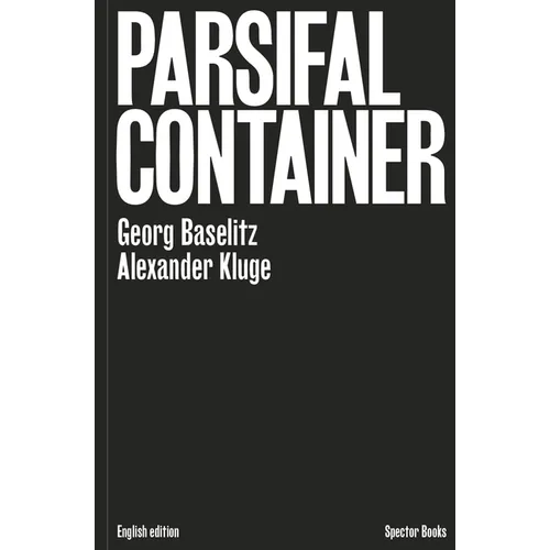 Georg Baselitz & Alexander Kluge: Parsifal Container - Hardcover