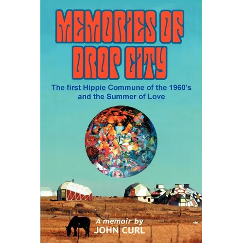 Memories of Drop City: The first hippie commune of the 1960's and the Summer of Love