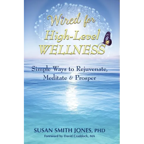 Wired for High-Level Wellness: Simple Ways to Rejuvenate, Meditate & Prosper - Paperback