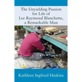 The Unyielding Passion for Life of Lee Raymond Blanchette, a Remarkable Man - Paperback