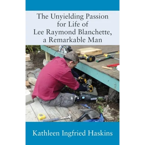 The Unyielding Passion for Life of Lee Raymond Blanchette, a Remarkable Man - Paperback