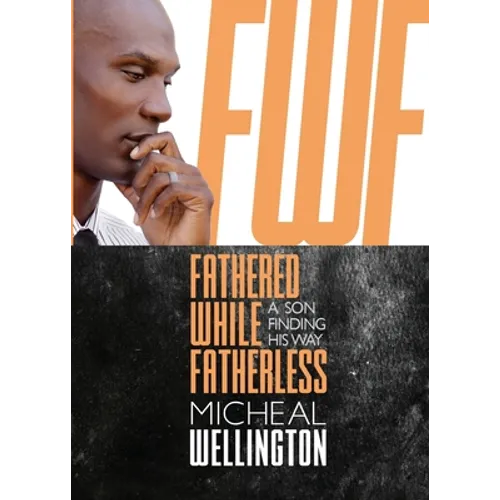 Fathered While Fatherless: A Son Finding His Way - Paperback