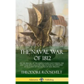The Naval War of 1812: or the History of the United States Navy during the Last War with Great Britain, to Which Is Appended an Account of the Battle