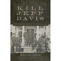 Kill Jeff Davis: The Union Raid on Richmond, 1864 Volume 51