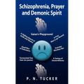 Schizophrenia, Prayer and Demonic Spirit: Satan's Playground - Paperback