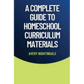 A Complete Guide to Homeschool Curriculum Materials - Paperback