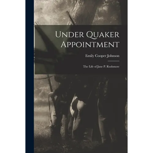 Under Quaker Appointment: the Life of Jane P. Rushmore