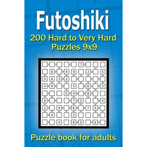 Futoshiki puzzle book for adults: 200 Hard to Very Hard Puzzles 9x9 - Paperback