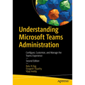 Understanding Microsoft Teams Administration: Configure, Customize, and Manage the Teams Experience - Paperback