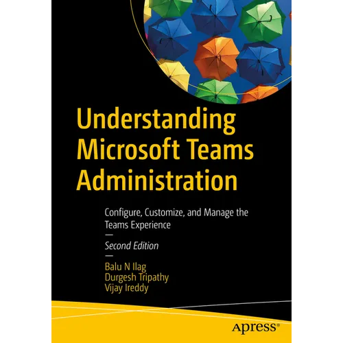 Understanding Microsoft Teams Administration: Configure, Customize, and Manage the Teams Experience - Paperback
