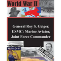 General Roy S. Geiger, USMC: Marine Aviator, Joint Force Commander