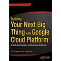Building Your Next Big Thing with Google Cloud Platform: A Guide for Developers and Enterprise Architects - Paperback
