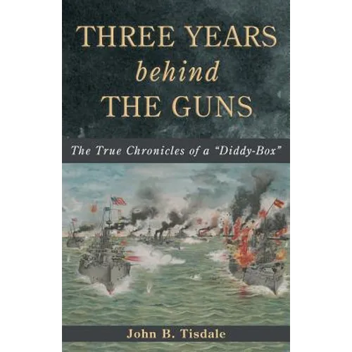 Three Years Behind the Guns: The True Chronicles of a "Diddy-Box"