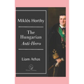 Miklós Horthy: The Hungarian Anti-Hero - Paperback