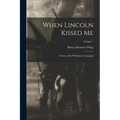 When Lincoln Kissed me; a Story of the Wilderness Campaign; Volume 1