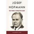 Josef Hofmann: The Piano's Forgotten Giant - Hardcover