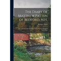 The Diary of Matthew Patten of Bedford, N.H.: From Seventeen Hundred Fifty-four to Seventeen Hundred Eighty-eight