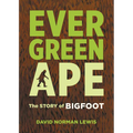 Evergreen Ape: The Story of Bigfoot - Paperback