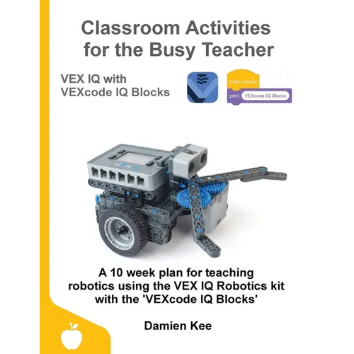 Classroom Activities for the Busy Teacher: VEX IQ with VEXcode IQ Blocks - Paperback