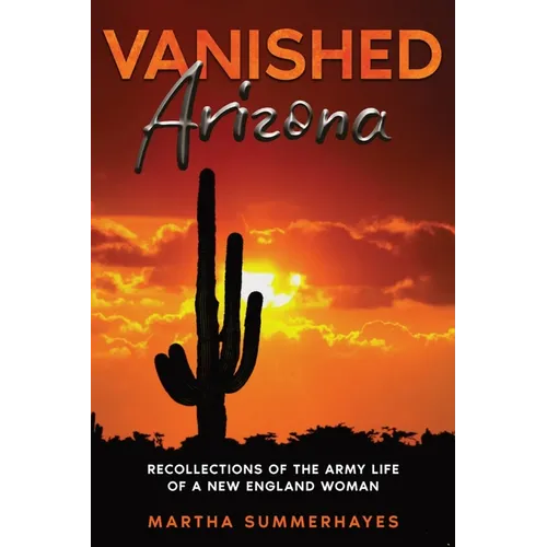 Vanished Arizona: Recollections of the Army Life of a New England Woman - Paperback