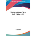 The Great Riots of New York 1712 to 1873