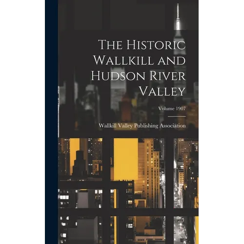 The Historic Wallkill and Hudson River Valley; Volume 1907