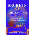 Secrets of the Kingdom: Understanding Biblical Eschatology - Paperback
