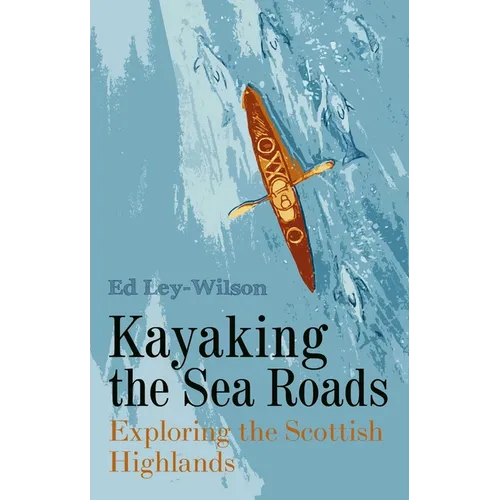 Kayaking the Sea Roads: Exploring the Scottish Highlands - Paperback