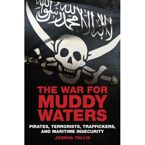 The War for Muddy Waters: Pirates, Terrorists, Traffickers, and Maritime Insecurity